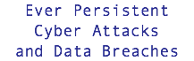 Ever Persistent Cyber Attacks and Data Breaches